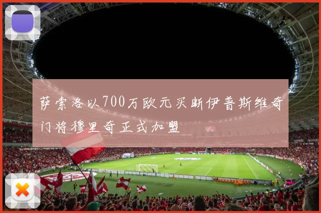 萨索洛以700万欧元买断伊普斯维奇门将穆里奇正式加盟