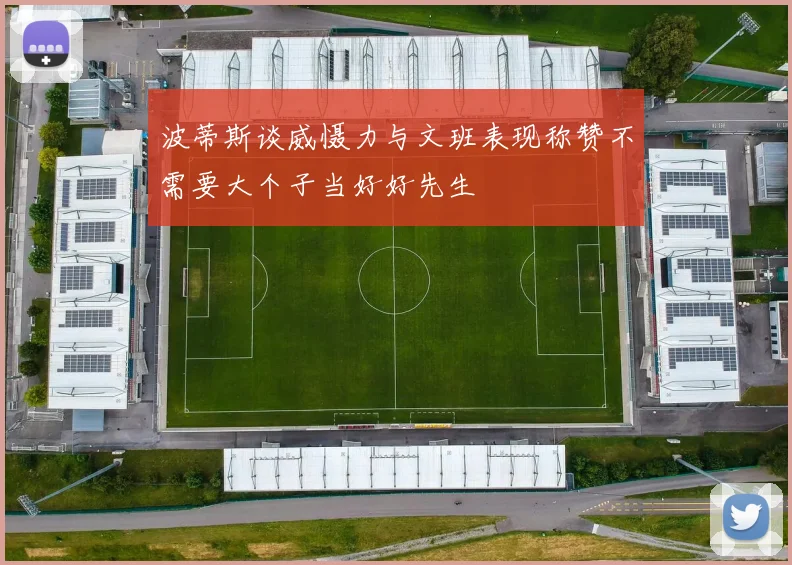 波蒂斯谈威慑力与文班表现称赞不需要大个子当好好先生