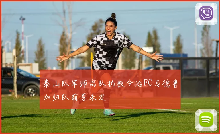 泰山队军师离队执教今治FC马德鲁加归队前景未定